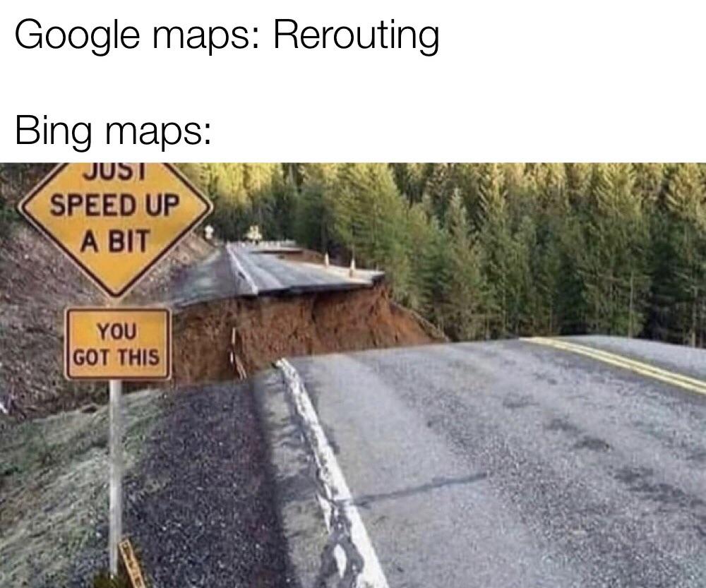 dank memes - funny memes - moral support funny - Google maps Rerouting Bing maps Just Speed Up A Bit You Got This