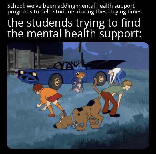 dank memes - funny memes - scooby doo searching meme - School we've been adding mental health support programs to help students during these trying times the studends trying to find the mental health support 69 3