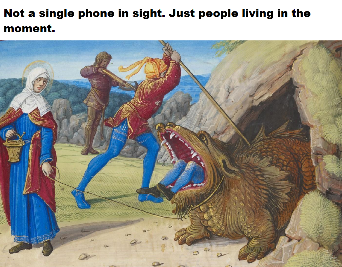 dank memes - funny memes - medieval era - Not a single phone in sight. Just people living in the moment.