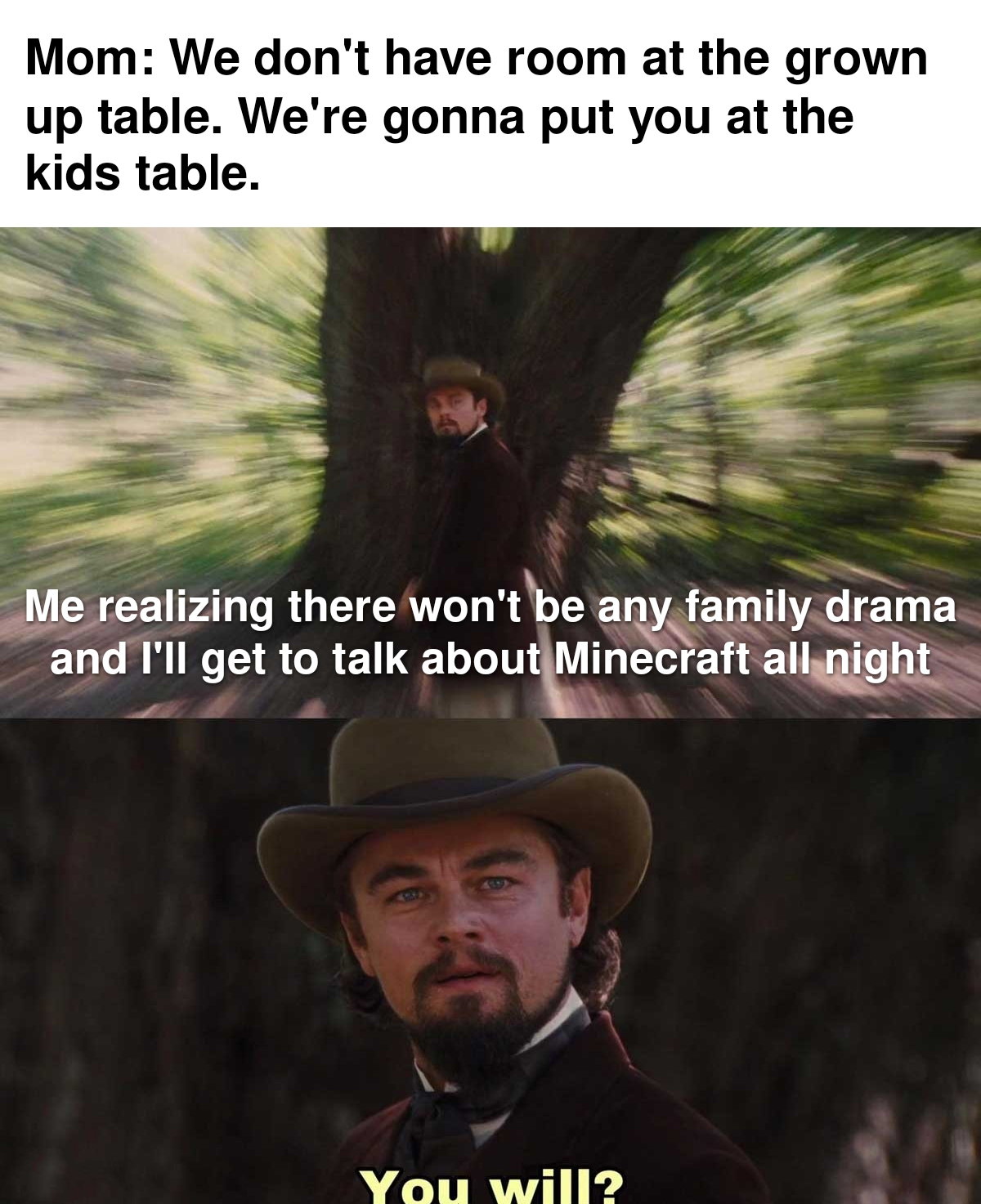 dank memes - funny memes - ohio state fight song - Mom We don't have room at the grown up table. We're gonna put you at the kids table. Me realizing there won't be any family drama and I'll get to talk about Minecraft all night You will?