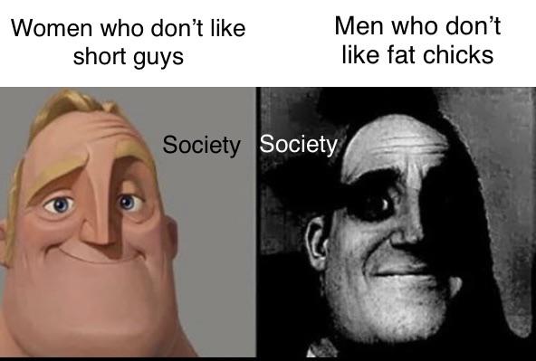dank memes - funny memes - messy mya death - Women who don't short guys Men who don't fat chicks Society Society