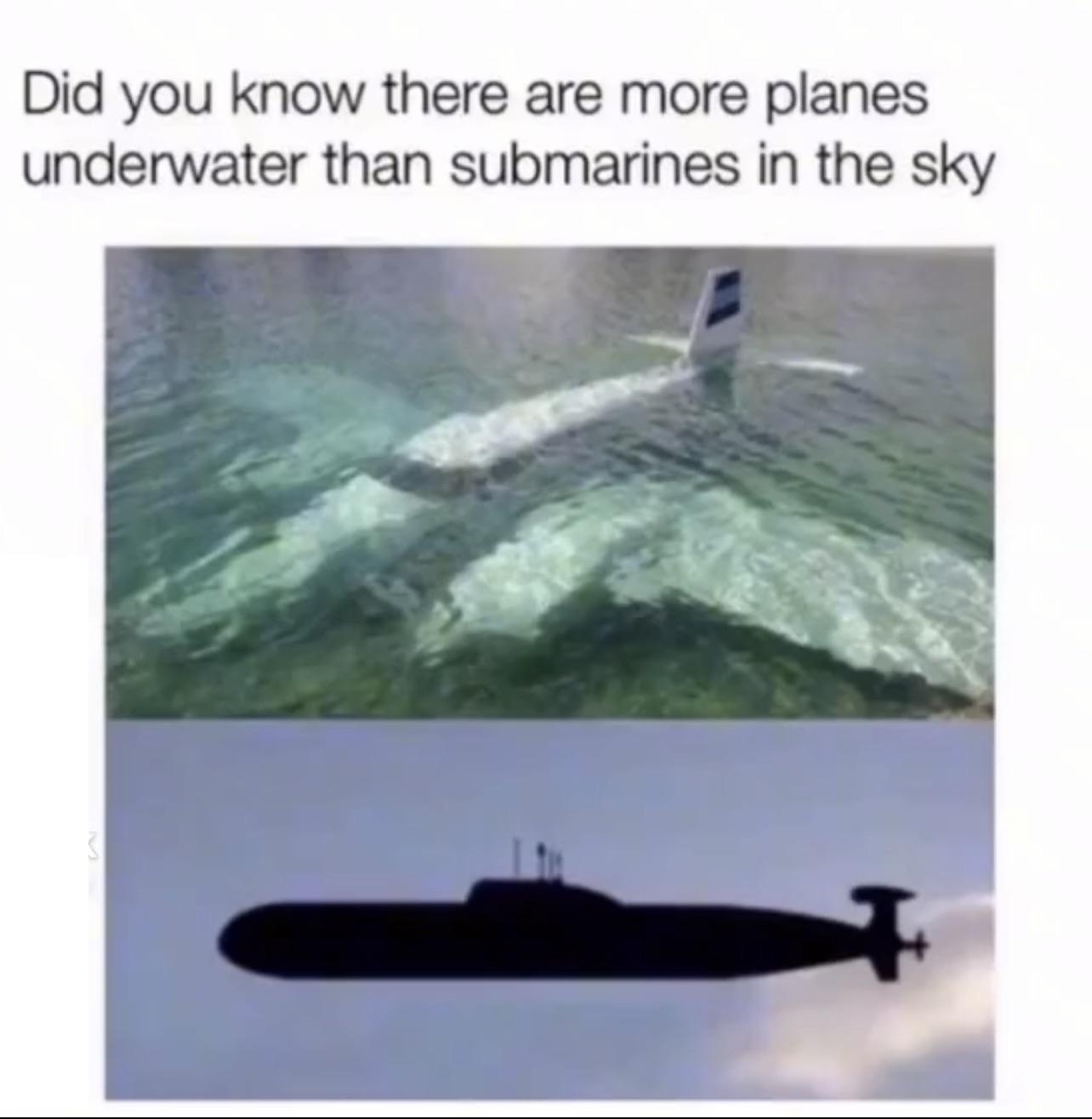 funny memes - hatchet plane in water - Did you know there are more planes underwater than submarines in the sky