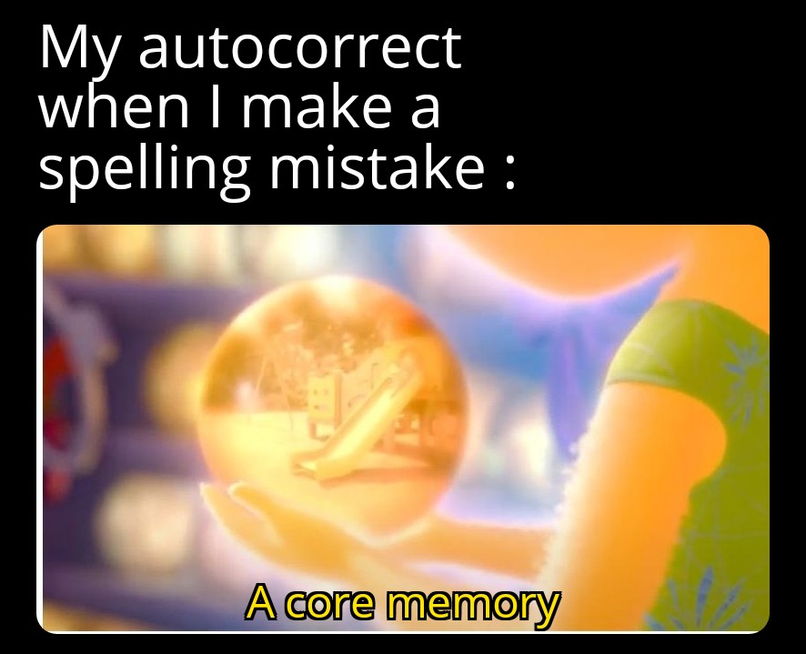 funny memes - computer wallpaper - My autocorrect when I make a spelling mistake A core memory