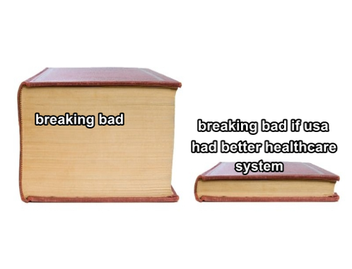 dank memes - box - breaking bad breaking bad if usa had better healthcare system
