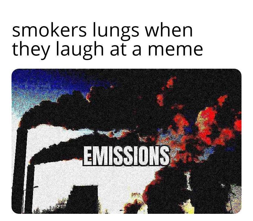 dank memes - website management - smokers lungs when they laugh at a meme Emissions 12