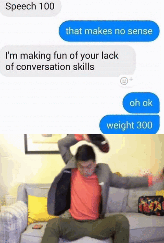 emotional damage gif - Speech 100 that makes no sense I'm making fun of your lack of conversation skills oh ok weight 300