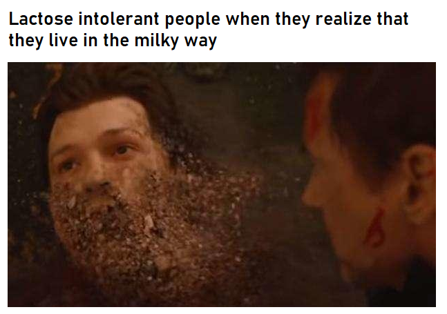funny memes - dank memes - Lactose intolerant people when they realize that they live in the milky way