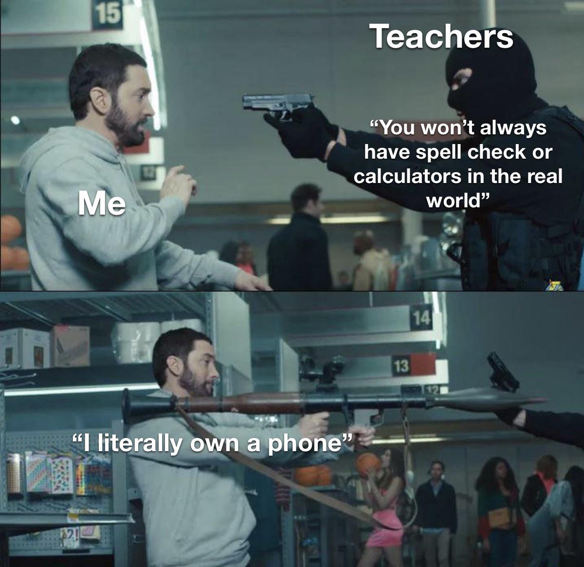funny memes - dank memes - dbd memes - 15 Teachers "You won't always have spell check or calculators in the real world Me 14 13 "I literally own a phone" Ka Wi