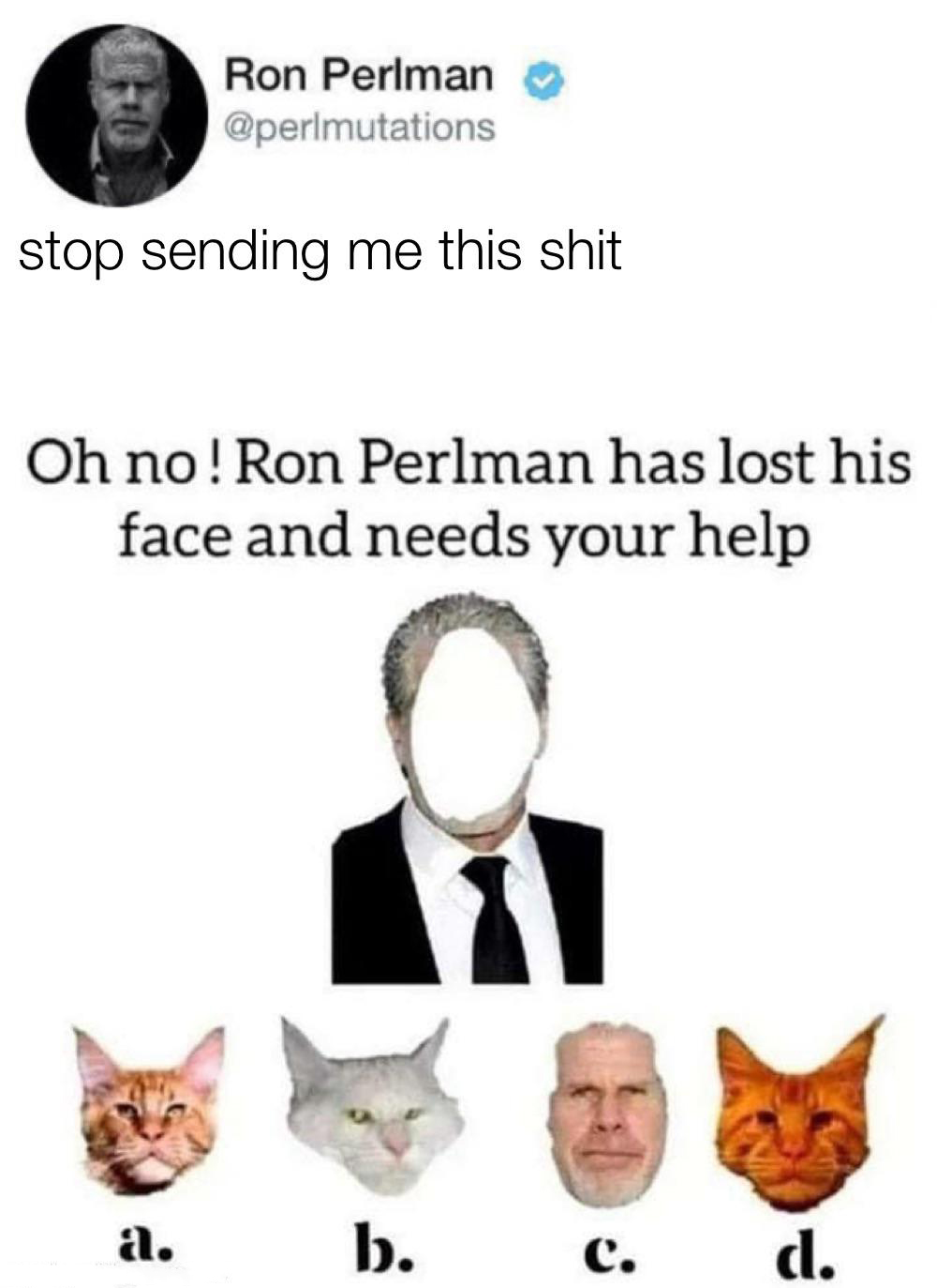 oh no ron perlman - Ron Perlman stop sending me this shit Oh no! Ron Perlman has lost his face and needs your help a. b. C. d.