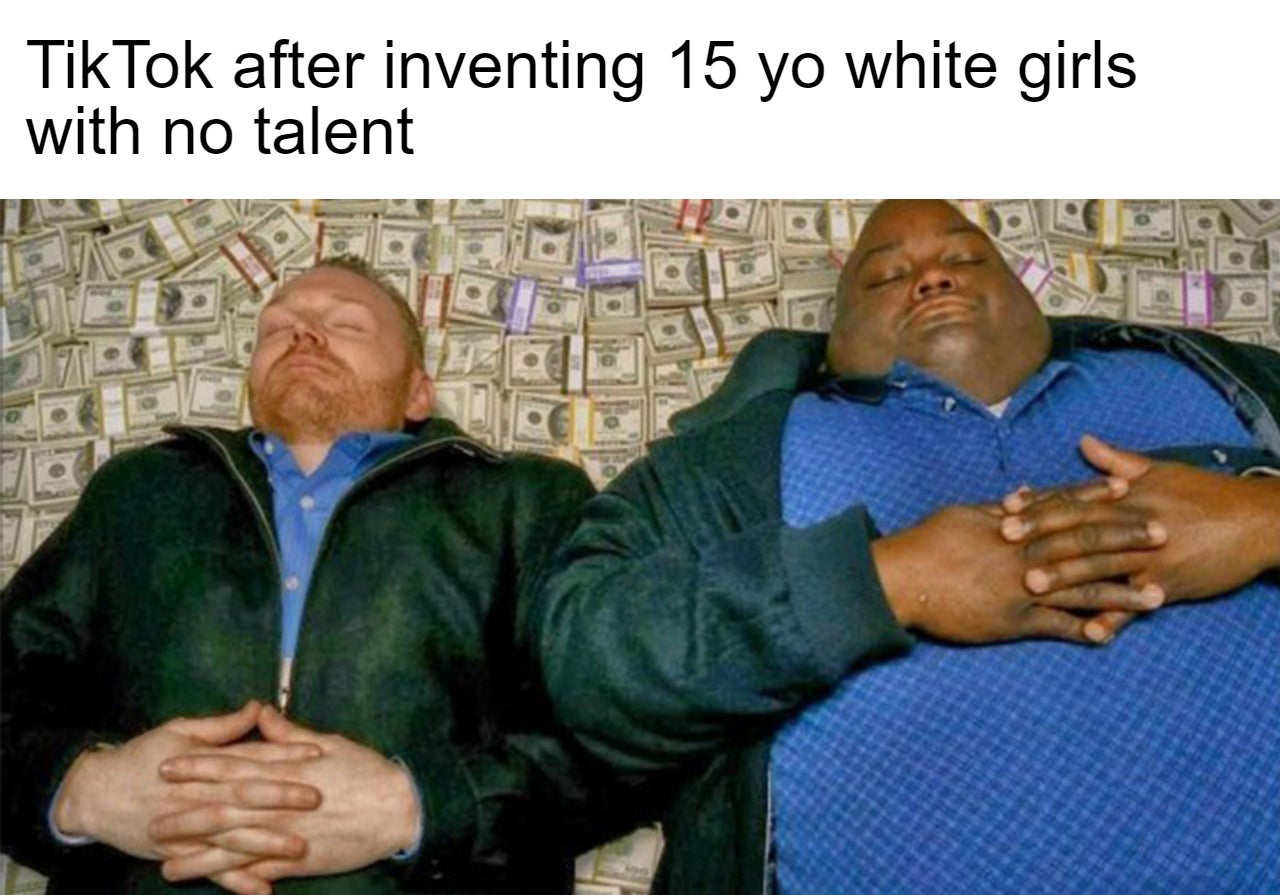 dank memes - funny memes - business is booming meme - TikTok after inventing 15 yo white girls with no talent