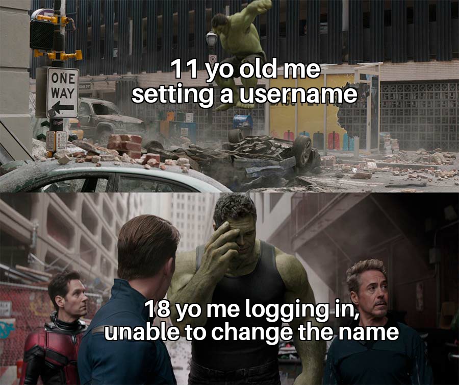 dank memes - funny memes - yes inquisitor this post right here - One Way 11 yo old me setting a username 18 yo me logging in, unable to change the name