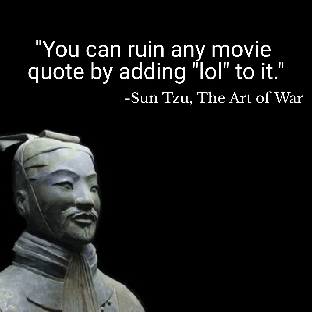 sun tzu art of war - "You can ruin any movie quote by adding "lol" to it." Sun Tzu, The Art of War