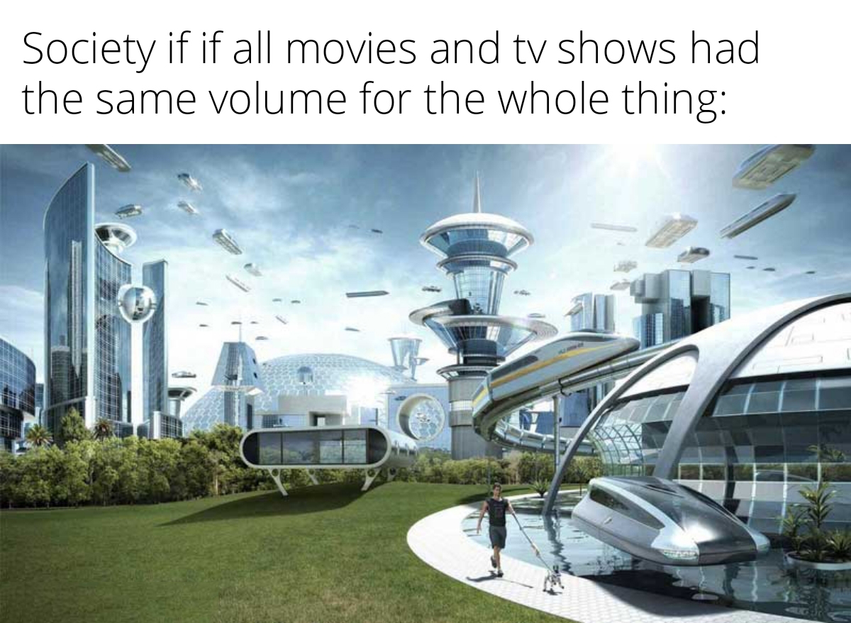 society if creepers didnt exist - Society if if all movies and tv shows had the same volume for the whole thing