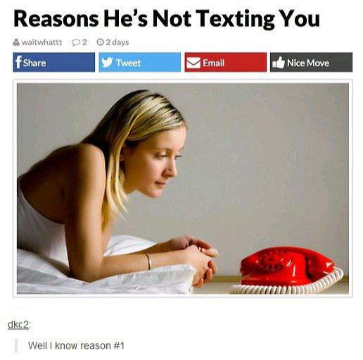 reasons he's not texting you - Reasons He's Not Texting You & waitwhattt 22 O2 days f Tweet Email Nice Move dkc2 Well know reason