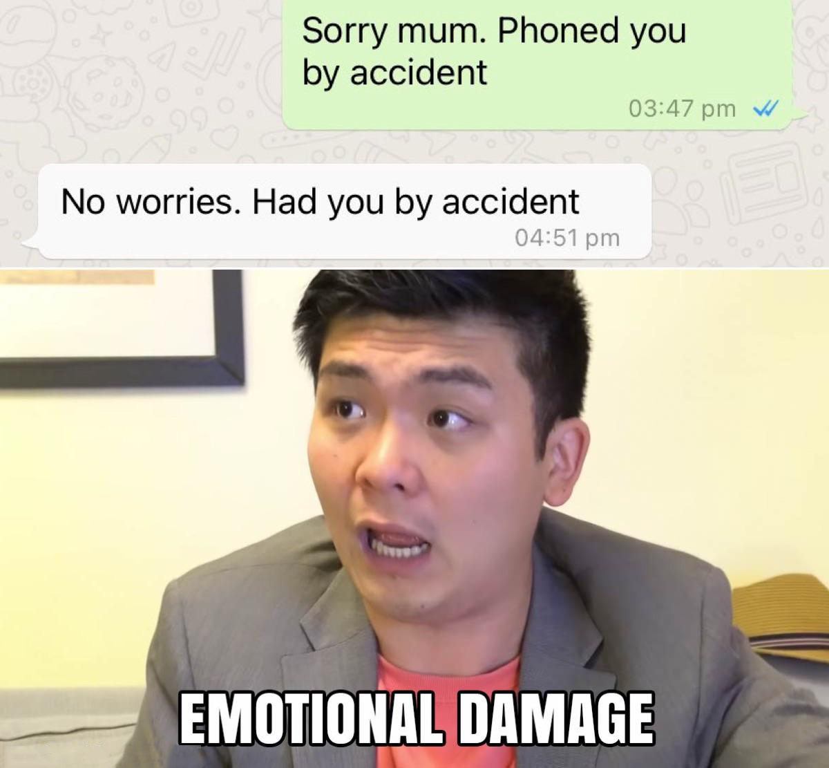 emotional damage tiktok - Sorry mum. Phoned you by accident No worries. Had you by accident Emotional Damage