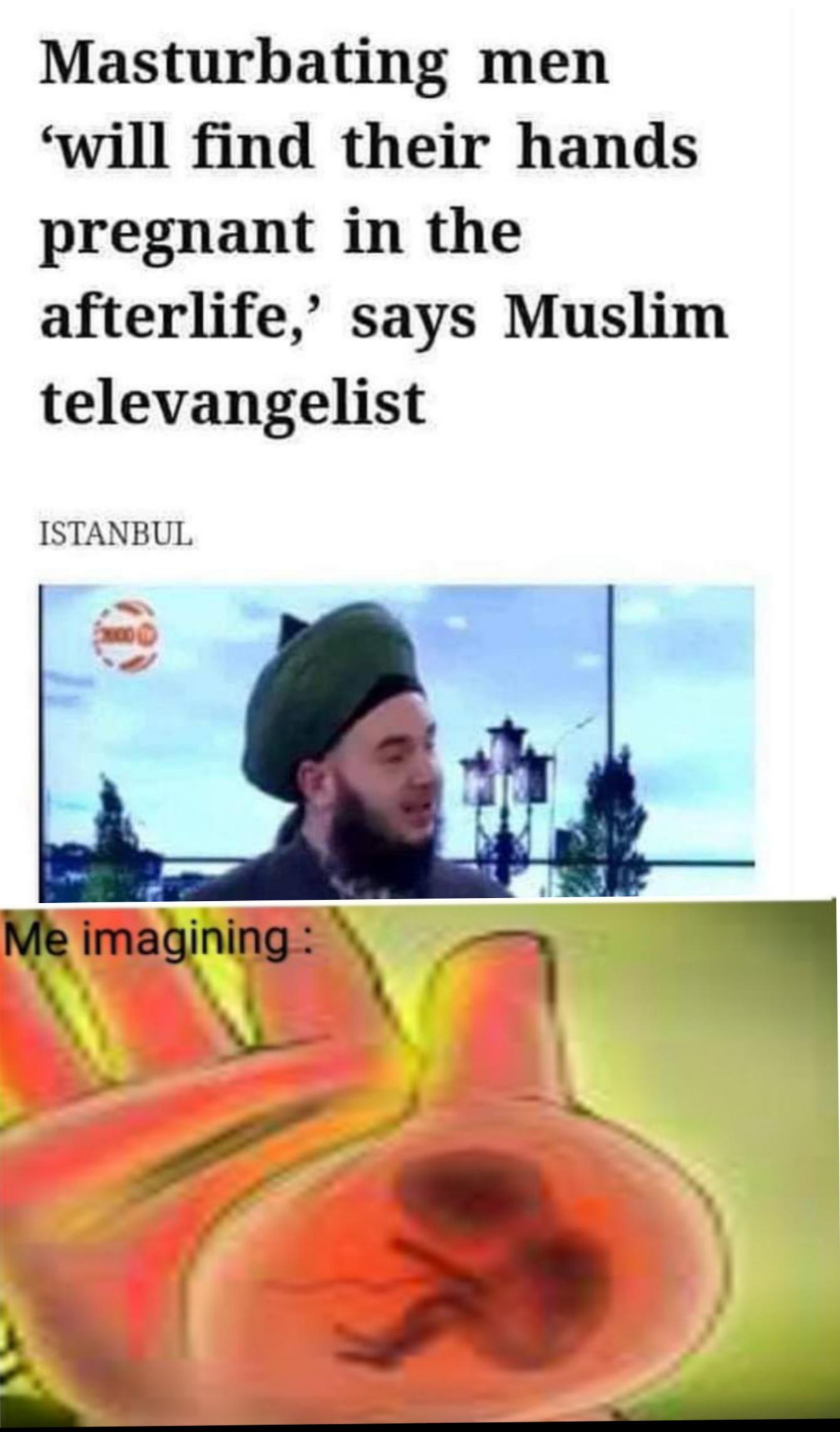 women in the afterlife men in the afterlife - Masturbating men 'will find their hands pregnant in the afterlife,' says Muslim televangelist Istanbul Me imagining
