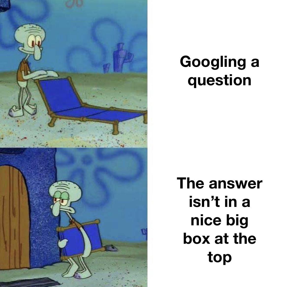 displeased squidward meme - So Googling a question The answer isn't in a nice big box at the top