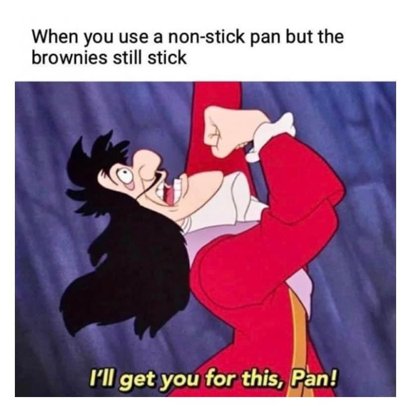 ll get you for this pan meme - When you use a nonstick pan but the brownies still stick I'll get you for this, Pan!