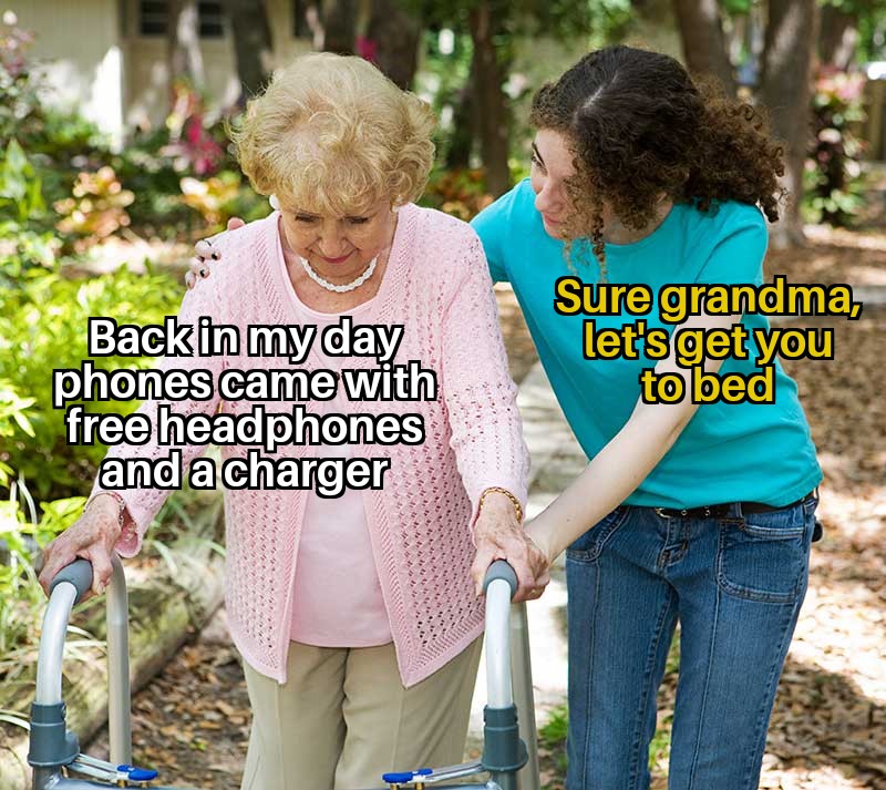sure grandma let's get you to bed meme - Back in my day phones came with free headphones and a charger Sure grandma, let's get you to bed .