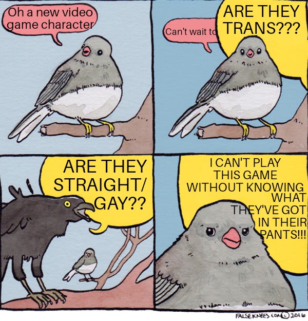 best meme formats - Oh a new video game character Are They Trans??? Can't wait to med Are They Straight Gay?? I Can'T Play This Game Without Knowing What They'Ve Got In Their Pants!!! rest Falseknees No 2016