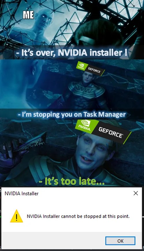 screenshot - Me It's over, Nvidia installer! Vom Geforce Na I'm stopping you on Task Manager Nvidia Geforce It's too late... Nvidia Installer Nvidia Installer cannot be stopped at this point Ok