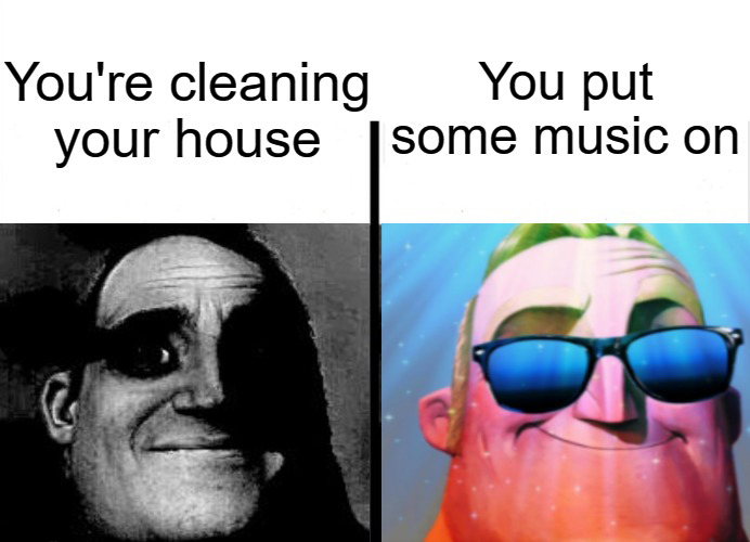 dank memes - funny memes - mr incredible good ending - You're cleaning You put some music on your house