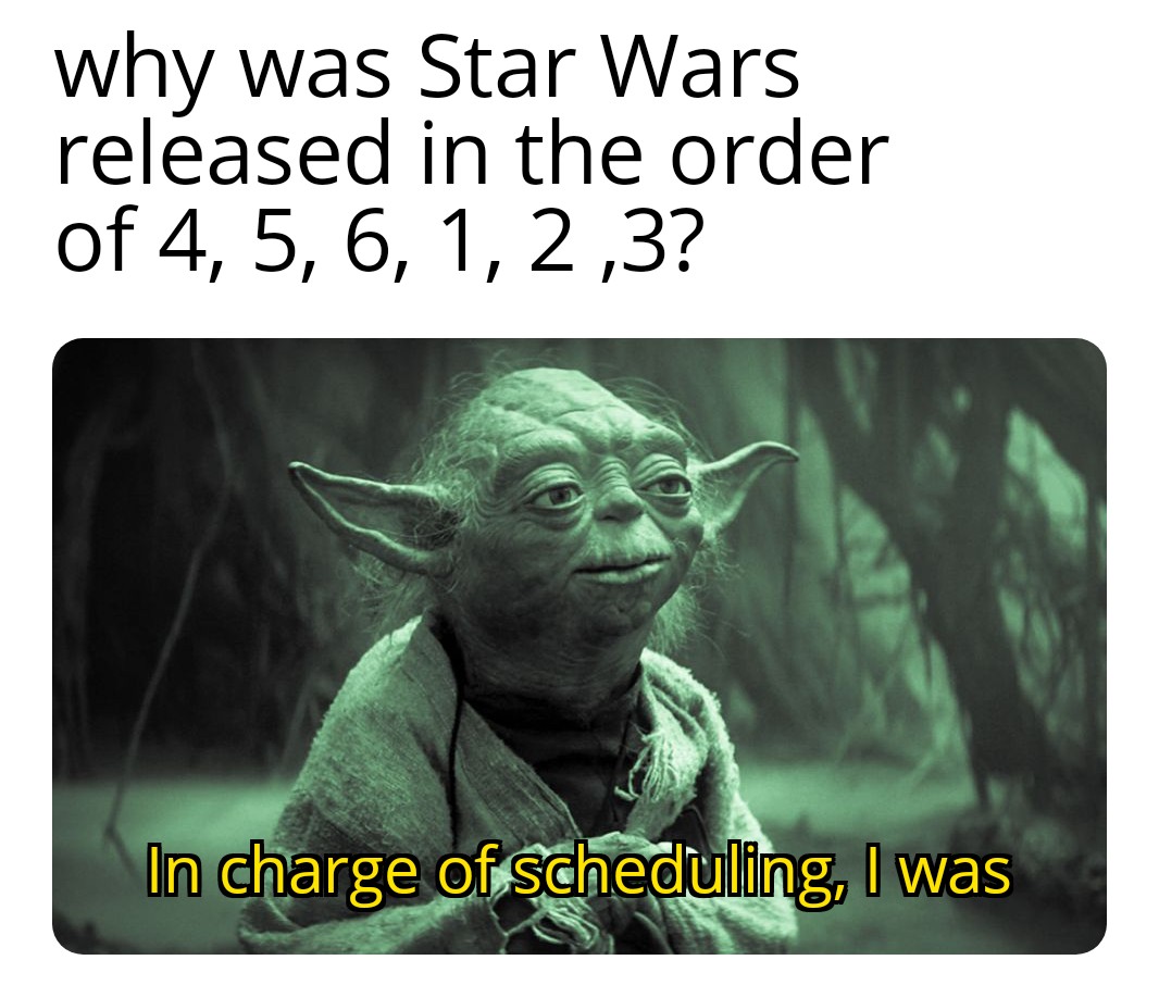 dank memes - funny memes - star wars empire strikes back yoda - why was Star Wars released in the order of 4, 5, 6, 1,2,3? In charge of scheduling, I was