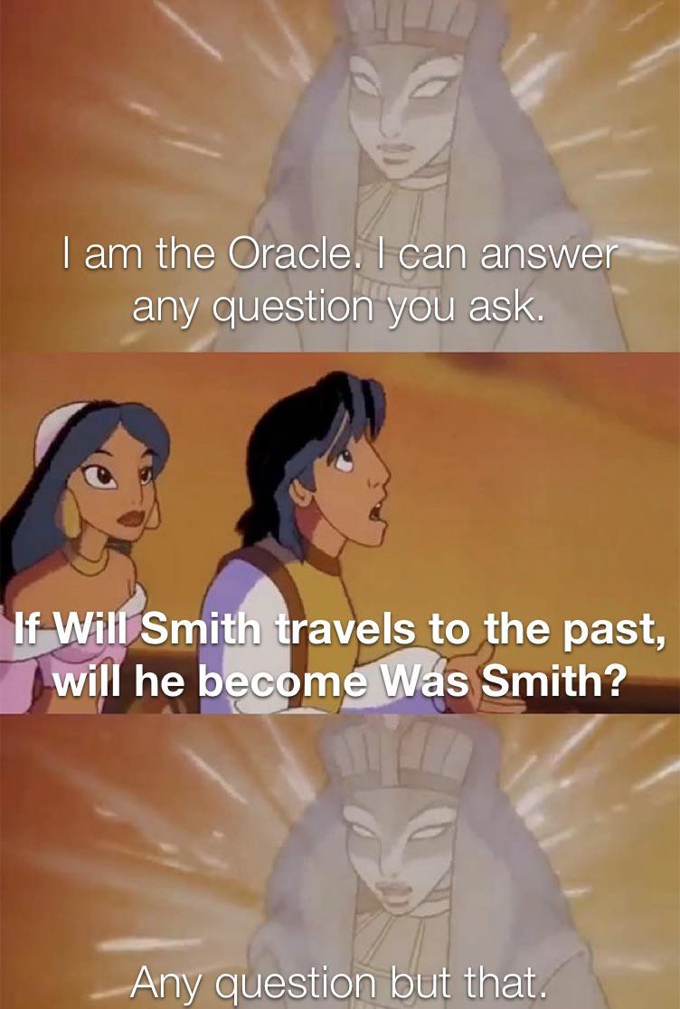 dank memes - funny memes - smg4 onlyfans painting - I am the Oracle. I can answer any question you ask. If Will Smith travels to the past, will he become Was Smith? Any question but that.