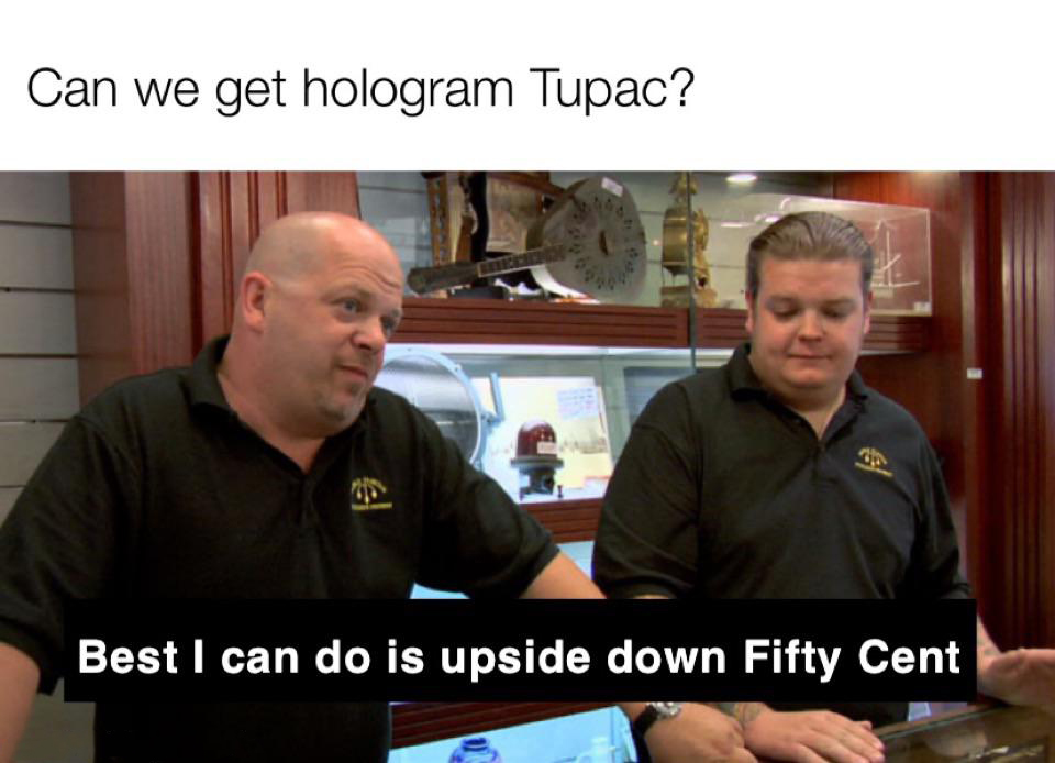 dank memes - funny memes - aaron rodgers pawn stars meme - Can we get hologram Tupac? Best I can do is upside down Fifty Cent 0