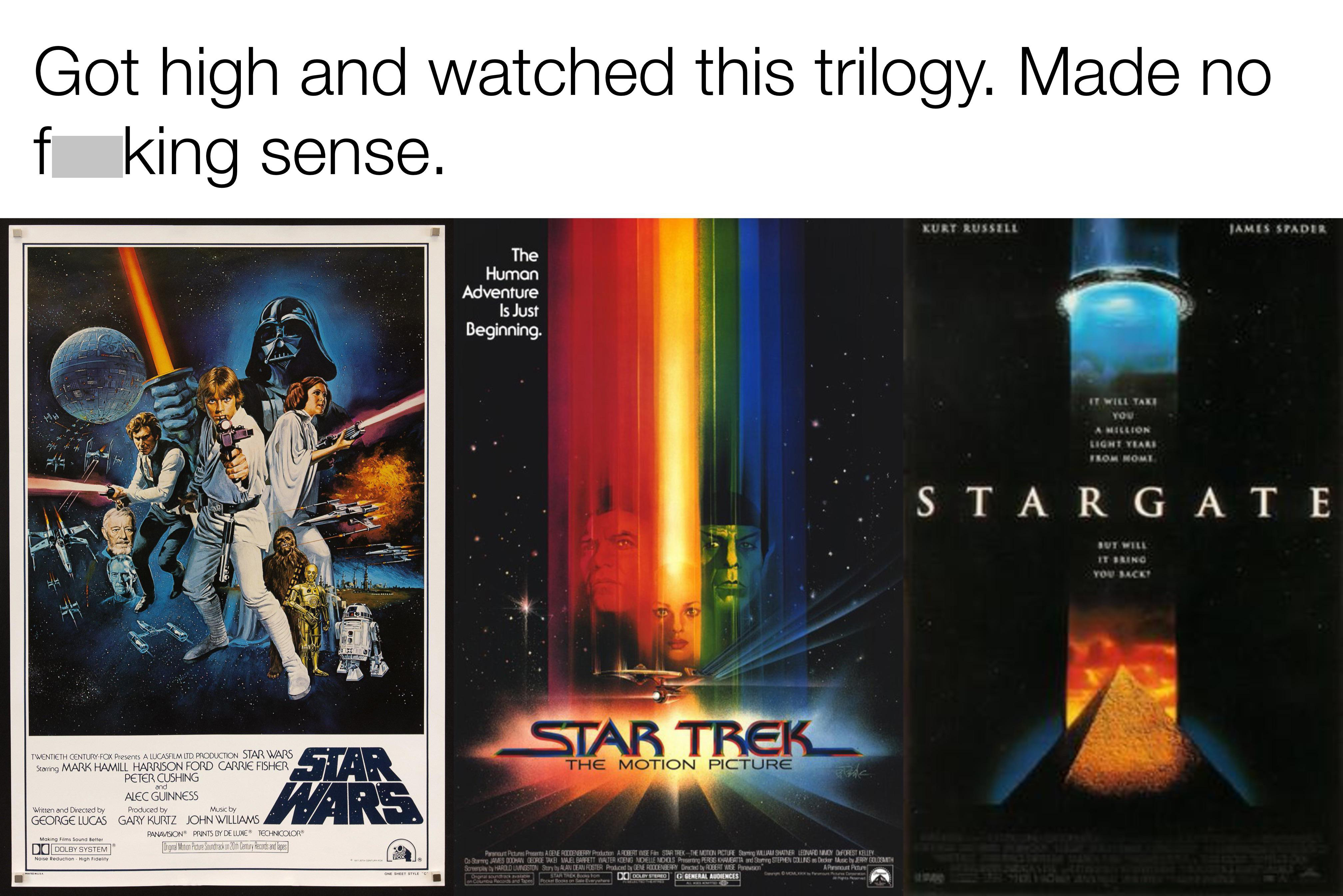 dank memes - funny memes - star wars movie poster - Got high and watched this trilogy. Made no f king sense. Kurtarrel James Brader The Human Adventure Is Just Beginning Es Stargate Be Y Bar Star Trek The Motion Picture Swa Maha Wrochito Caveiki Piercisin