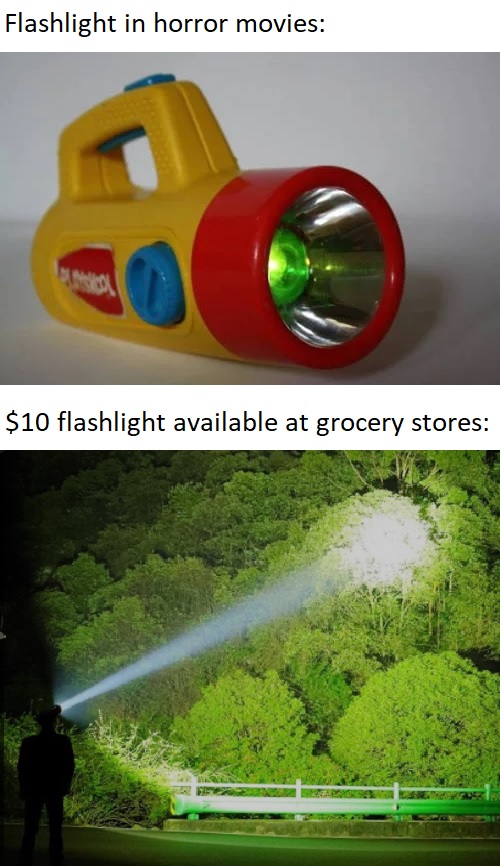 dank memes - funny memes - bright flashlight - Flashlight in horror movies $10 flashlight available at grocery stores