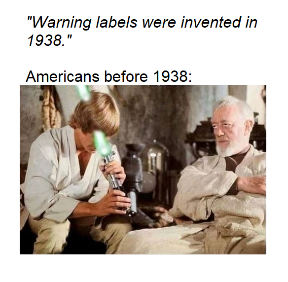 dank memes - funny memes - lightmode meme - "Warning labels were invented in 1938." Americans before 1938