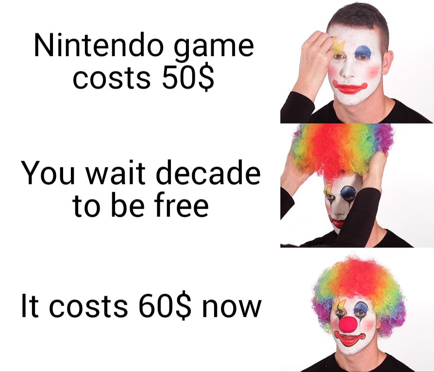 dank memes - funny memes - i m a clown meme - Nintendo game costs 50$ You wait decade to be free It costs 60$ now