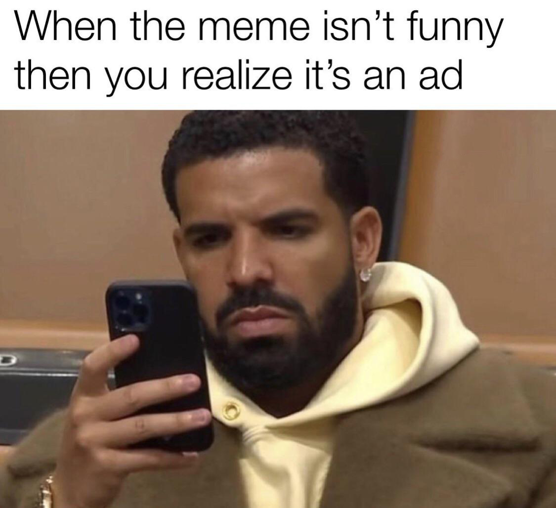 dank memes - funny memes - photo caption - When the meme isn't funny then you realize it's an ad