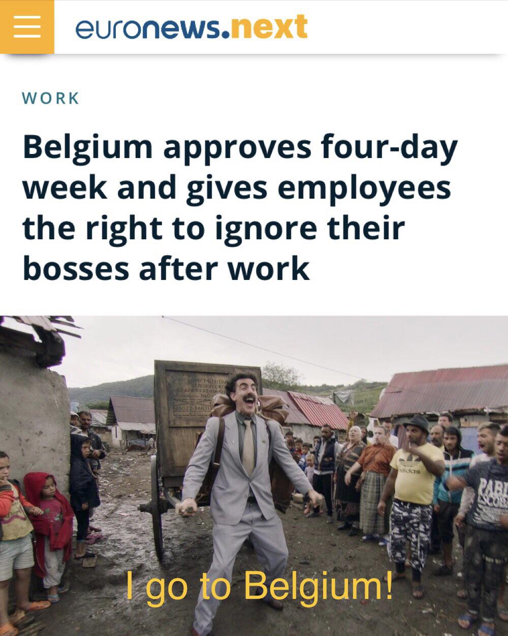 dank memes - funny memes - borat i go to america meme template - euronews.next Work Belgium approves fourday week and gives employees the right to ignore their bosses after work Orodice 0 5022 Rabe No go to Belgium!