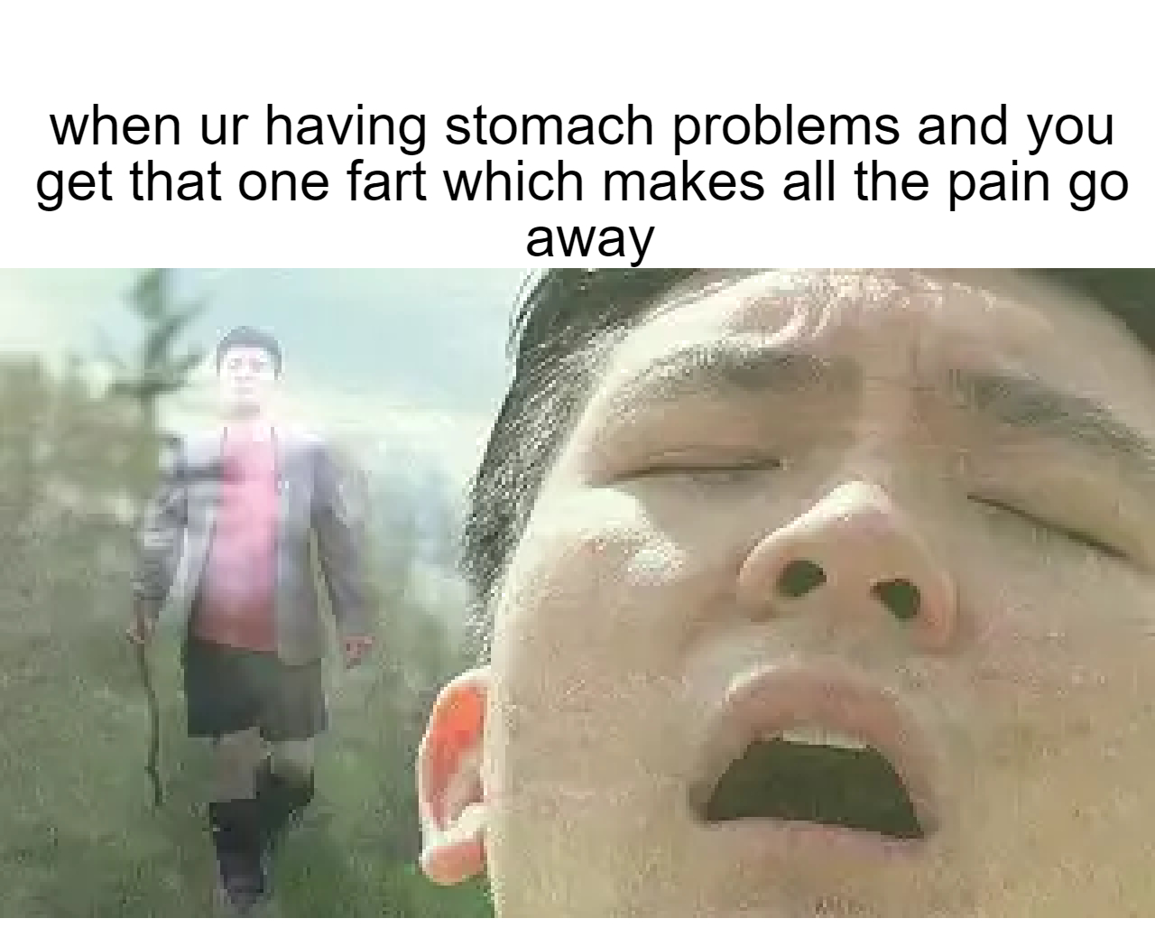 dank memes - funny memes - mouth - when ur having stomach problems and you get that one fart which makes all the pain go away