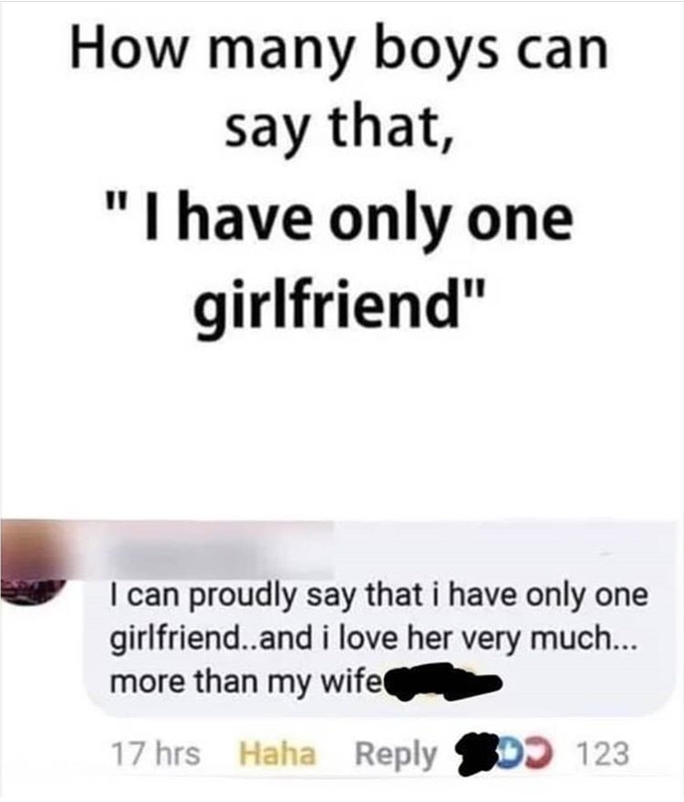 dank memes - funny memes - paper - How many boys can say that, "I have only one girlfriend" I can proudly say that i have only one girlfriend..and i love her very much... more than my wife 17 hrs Haha Sdo 123