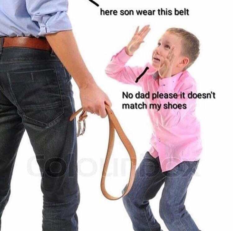 dank memes - funny memes - here son wear this belt - here son wear this belt No dad please it doesn't match my shoes