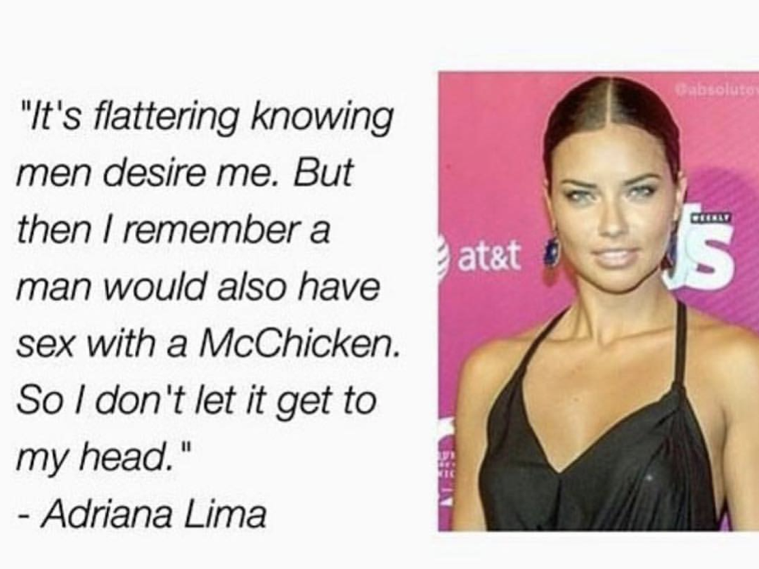 dank memes - funny memes - adriana lima quote - Gabsoluto at&t 15 "It's flattering knowing men desire me. But then I remember a man would also have sex with a McChicken. So I don't let it get to my head." Adriana Lima Ite
