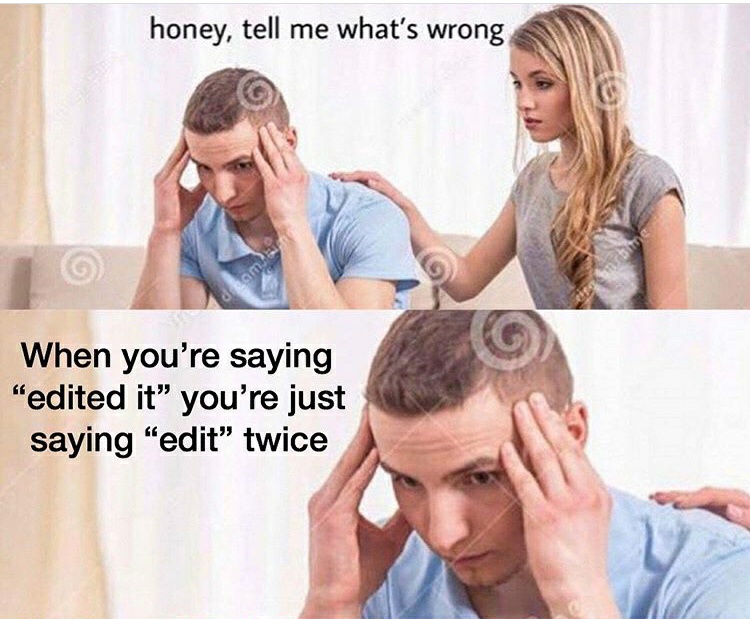 dank memes - funny memes - honey tell me what's wrong meme template - honey, tell me what's wrong sensit When you're saying "edited it" you're just saying "edit" twice