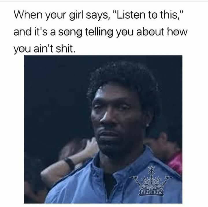 dank memes - chappelle show charlie murphy - When your girl says, "Listen to this," and it's a song telling you about how you ain't shit. Fowow