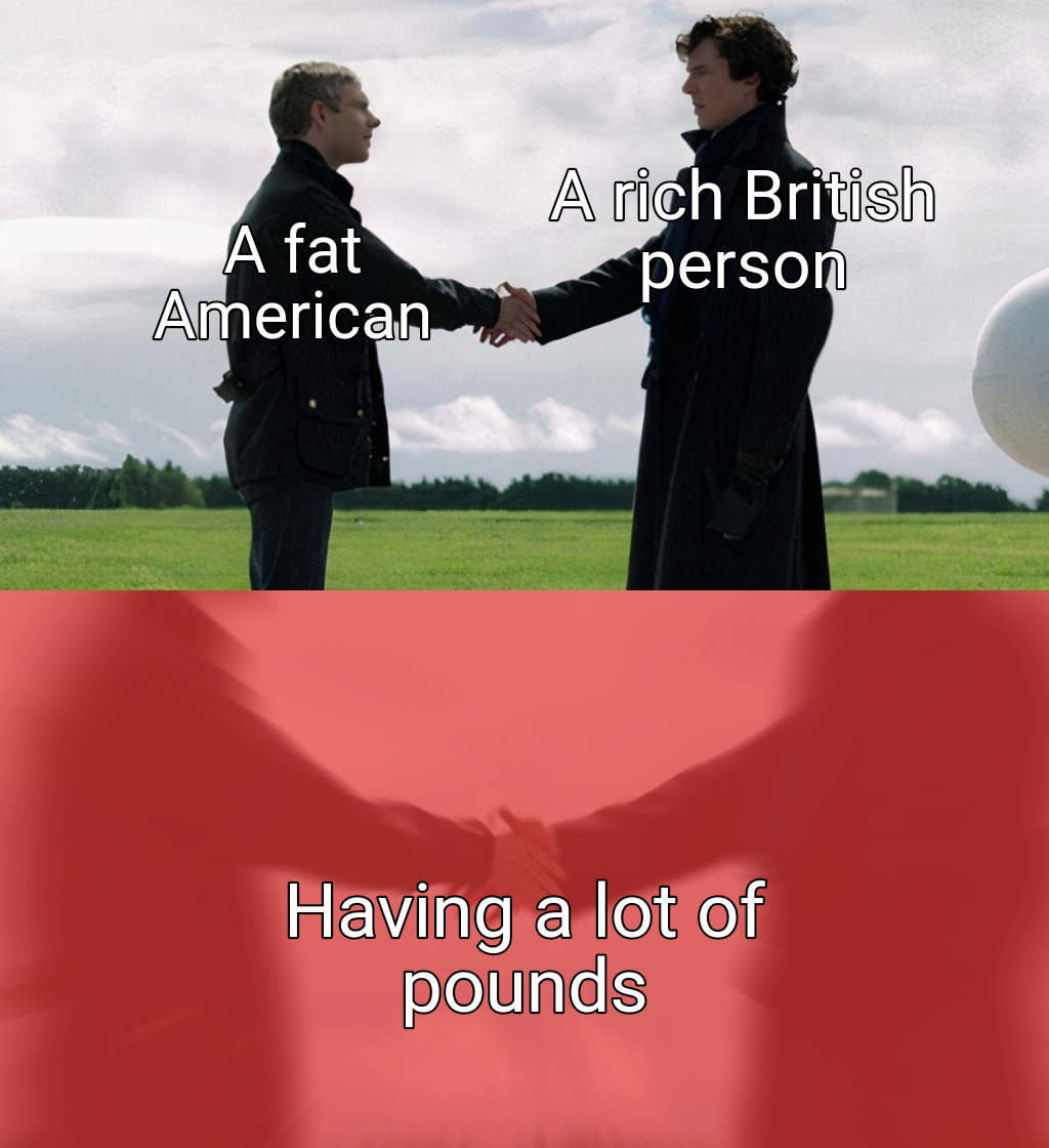funny memes - dank memes - sherlock and john shaking hands - A fat American A rich British person Having a lot of pounds