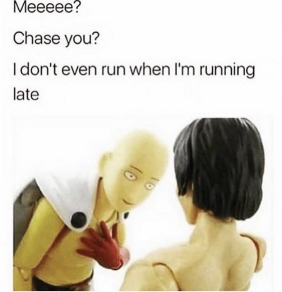 funny memes - dank memes - don t even run when i m running late - Meeeee? Chase you? I don't even run when I'm running late To
