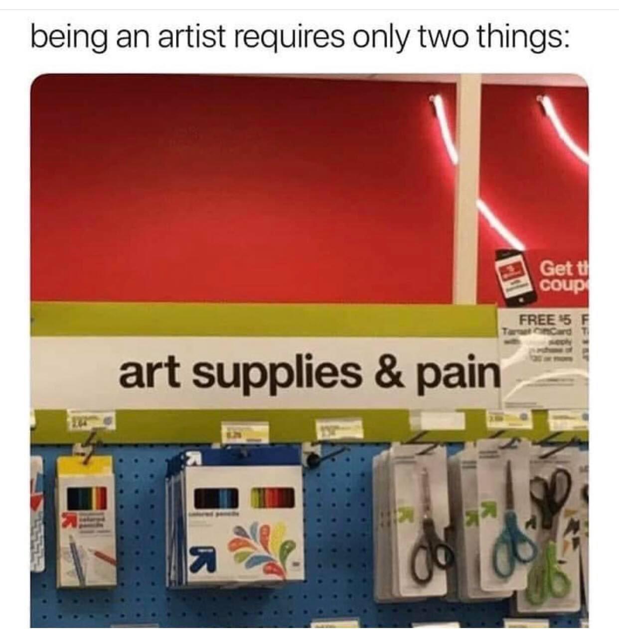 funny memes - dank memes - art supplies and pain meme - being an artist requires only two things Get to coup Free 5 F Card T art supplies & pain R