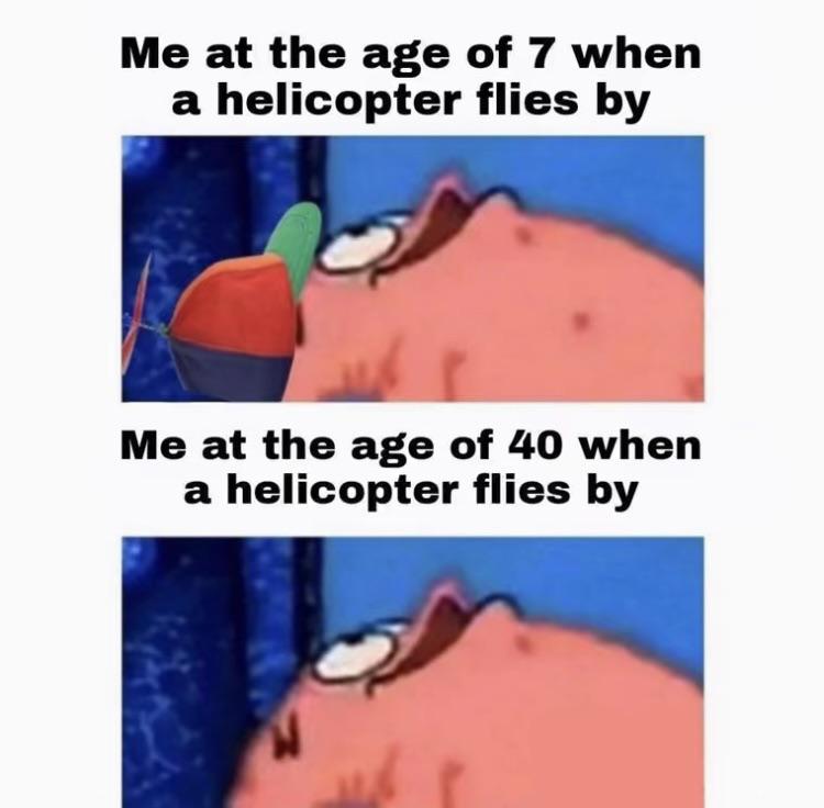 funny memes - dank memes - spongebob weird sus - Me at the age of 7 when a helicopter flies by Me at the age of 40 when a helicopter flies by
