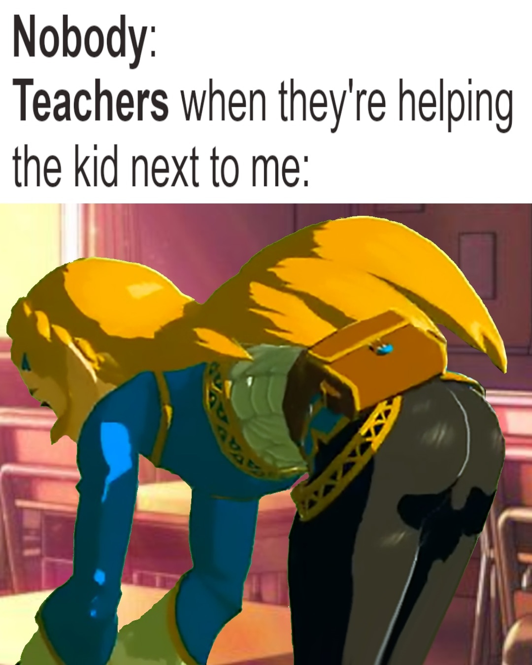 funny memes - dank memes - botw zelda thicc - Nobody Teachers when they're helping the kid next to me