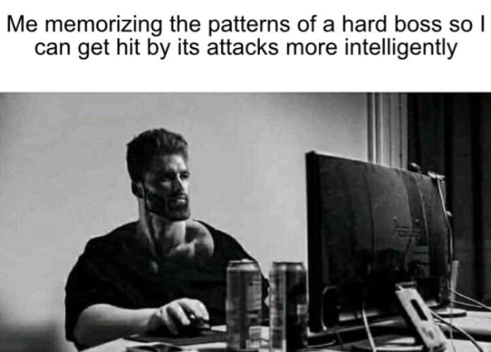 funny memes - dank memes - missing out on teenage love - Me memorizing the patterns of a hard boss so I can get hit by its attacks more intelligently