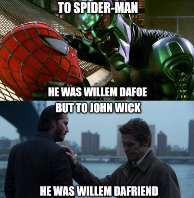 funny memes - dank memes - To SpiderMan He Was Willem Dafoe But To John Wick He Was Willem Dafriend