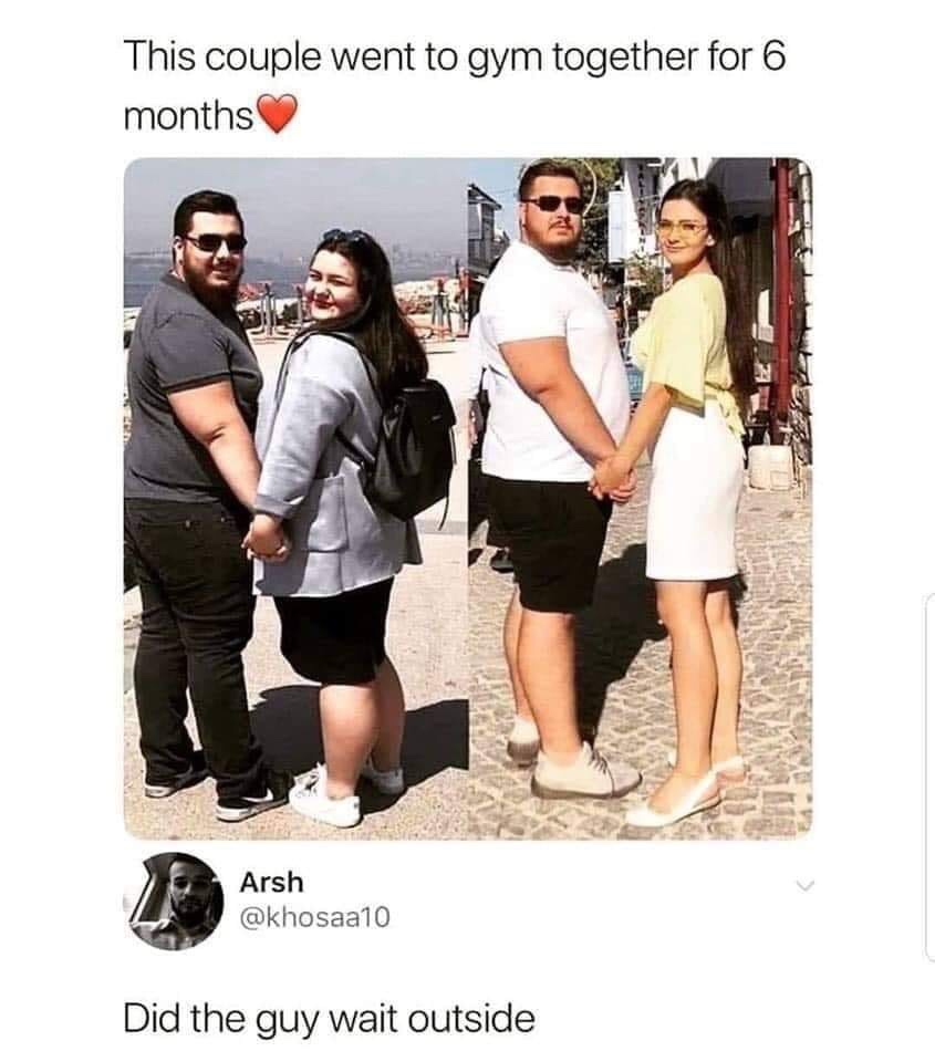 dank memes - couple went to gym together for 6 months - This couple went to gym together for 6 months Arsh Did the guy wait outside