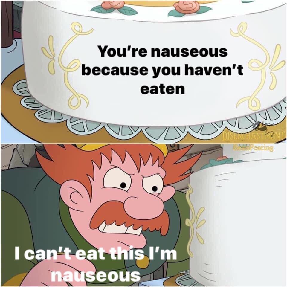 dank memes - nauseous memes - You're nauseous because you haven't eaten wo wy N Diseruhaniment Jbs Resting I can't eat this I'm nauseous